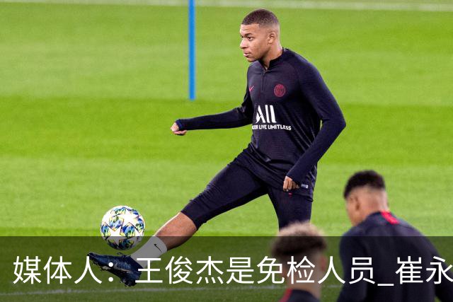 媒体人：王俊杰是免检人员 崔永熙&赵继伟有惊喜 内线是最大问题
